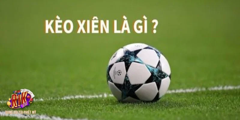Các dạng cược xiên là gì phổ biến và cách tính tỷ lệ ăn tiền